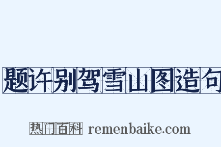 题许别驾雪山图造句是什么意思的图片